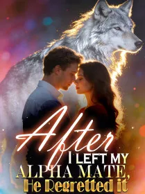 After I Left My Alpha Mate, He Regretted It