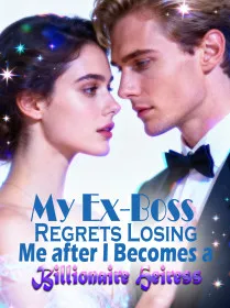 My Ex-Boss Regrets Losing Me after I Becomes a Billionaire Heiress