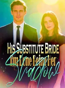 His Substitute Bride I'm Done Being Her Shadow