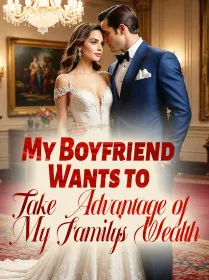 My Boyfriend Wants to Take Advantage of My Family's Wealth