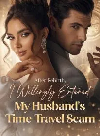 After Rebirth, I Willingly Entered My Husband's Time-Travel Scam