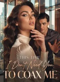 This Time I Don't Need You to Coax Me