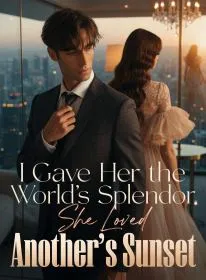 I Gave Her the World's Splendor, She Loved Another's Sunset