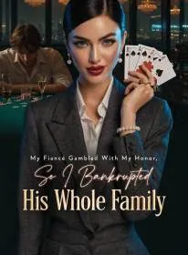 My Fiancé Gambled With My Honor, So I Bankrupted His Whole Family