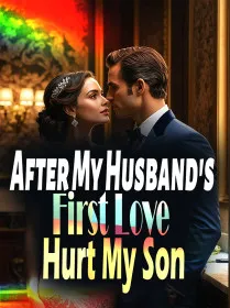 After My Husband's First Love Hurt My Son