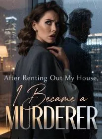 After Renting Out My House, I Became a Murderer
