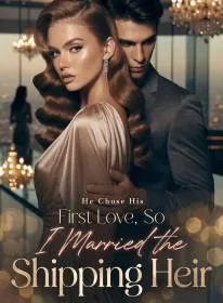 He Chose His First Love, So I Married the Shipping Heir