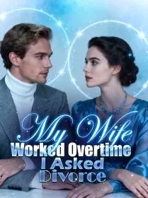 My Wife Worked Overtime, I Asked Divorce