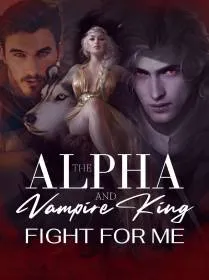 The Alpha and Vampire King Fight for Me