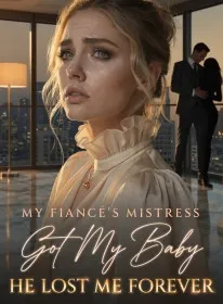 My Fiancé's Mistress Got My Baby,He Lost Me Forever
