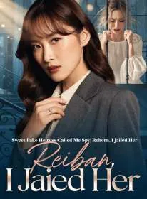 Sweet Fake Heiress Called Me Spy; Reborn, I Jailed Her