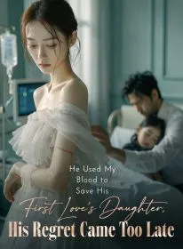 He Used My Blood to Save His First Love’s Daughter,His Regret Came Too Late
