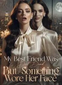 My Best Friend Was Dead,But Something Wore Her Face