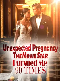 Unexpected Pregnancy: The Movie Star Pursued Me 99 Times