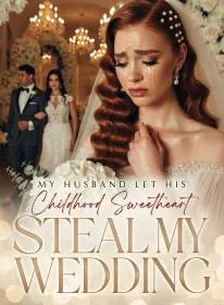 My Husband Let His Childhood Sweetheart Steal My Wedding