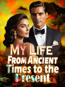 My Life From Ancient Times to the Present