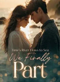 Time's River Flows to Sea, We Finally Part