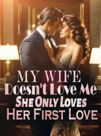 My Wife Doesn't Love Me, She Only Loves Her First Love