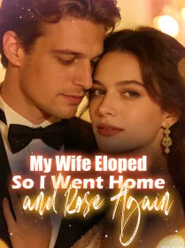 My Wife Eloped, So I Went Home and Rose Again