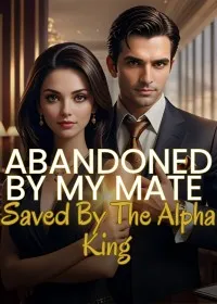 Abandoned by My Mate, Saved by The Alpha King.