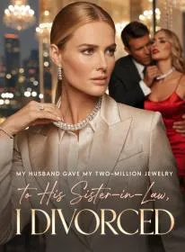 My Husband Gave My Two-Million Jewelry to His Sister-in-Law, I Divorced