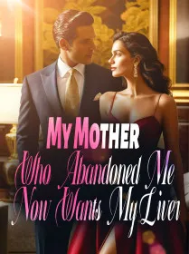 My Mother Who Abandoned Me Now Wants My Liver