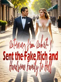 Returning from Rebirth, I Sent the Fake Rich and Handsome Family to Hell
