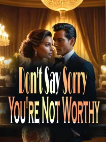 Don't Say Sorry. You're Not Worthy