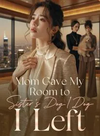 Mom Gave My Room to Sister's Dog,I Left