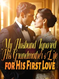 My Husband Ignored His Grandmother's Life for His First Love