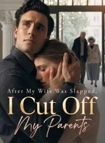 After My Wife Was Slapped, I Cut Off My Parents