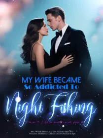 My Wife Became So Addicted To Night Fishing That I Divorced Her