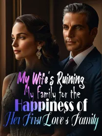 My Wife's Ruining My Family for the Happiness of Her First Love's Family