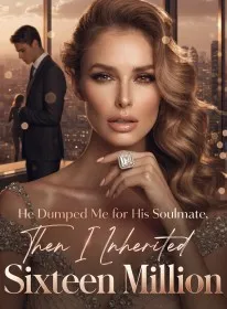 He Dumped Me for His Soulmate,Then I Inherited Sixteen Million