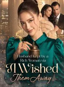 Husband Kept by a Rich Woman via Lamp? I Wished Them Away