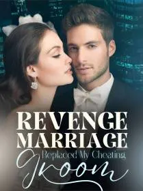 Revenge Marriage ~ Replaced My Cheating Groom