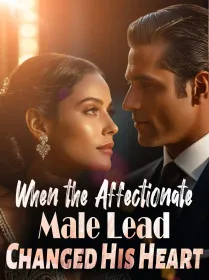When the Affectionate Male Lead Changed His Heart