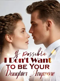 If Possible, I Don't Want to be Your Daughter Anymore