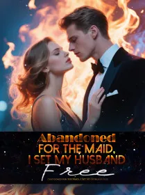 Abandoned for the Maid, I Set My Husband Free