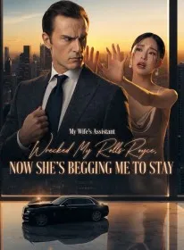 My Wife's Assistant Wrecked My Rolls-Royce,Now She's Begging Me to Stay