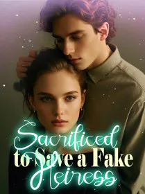 Sacrificed to Save a Fake Heiress