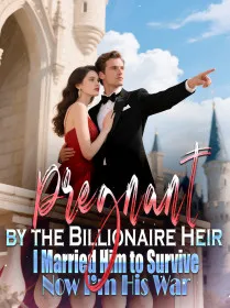 Pregnant by the Billionaire Heir I Married Him to Survive,Now I’m His War