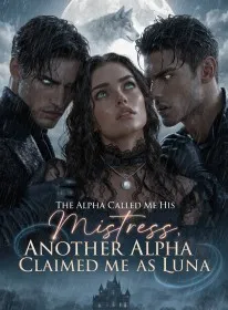 The Alpha Called Me His Mistress, Another Alpha Claimed Me as Luna