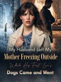 My Husband Left My Mother Freezing Outside While His First Love’s Dogs Came and Went