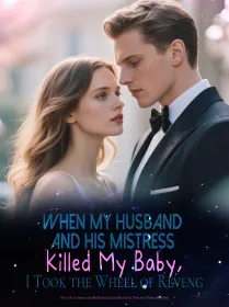 When My Husband and His Mistress Killed My Baby, I Took the Wheel of Reveng