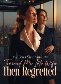 My Boss Sister-in-Law Trained Me Into Wife, Then Regretted