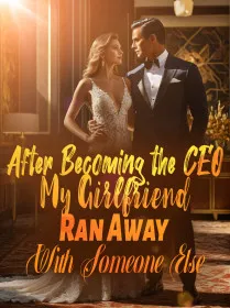 After Becoming the CEO, My Girlfriend Ran Away With Someone Else