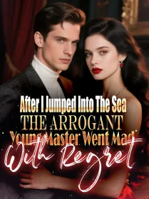 After I Jumped Into The Sea The Arrogant Young Master Went Mad With Regret