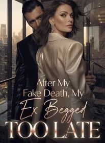 After My Fake Death, My Ex Begged Too Late
