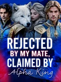 Rejected By My Mate, Claimed By Alpha King